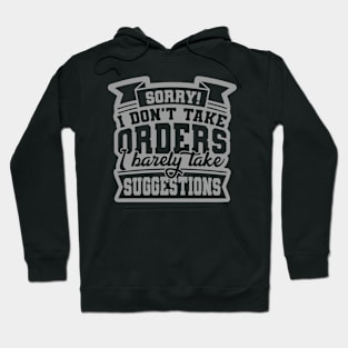 Sorry I don't take orders I barely take suggestions Hoodie